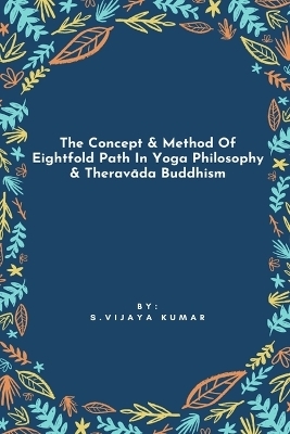 The Concept & Method Of Eightfold Path In Yoga Philosophy & Theravada Buddhism - S Vijaya Kumar