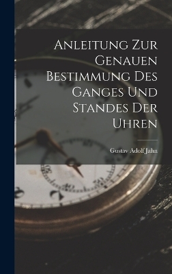 Anleitung zur genauen Bestimmung des Ganges und Standes der Uhren