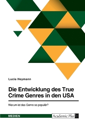 Die Entwicklung des True Crime Genres in den USA. Warum ist das Genre so popul&Atilde;&curren;r? - Lucia Heymann