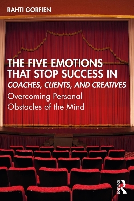 The Five Emotions That Stop Success in Coaches, Clients, and Creatives - Rahti Gorfien
