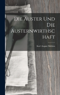 Die Auster Und Die Austernwirthschaft - Karl August Möbius