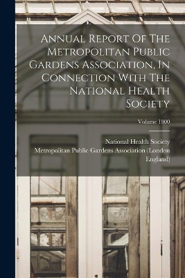 Annual Report Of The Metropolitan Public Gardens Association, In Connection With The National Health Society; Volume 1900 -  England)