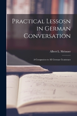 Practical Lessosn in German Conversation - Albert L Meissner