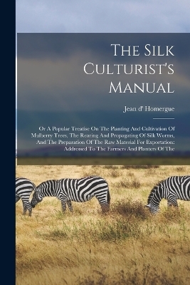 The Silk Culturist's Manual - Jean D' Homergue