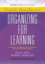 Organizing for Learning: Classroom Techniques to Help Students Interact Within Small Groups - Deana Senn, Robert J. Marzano