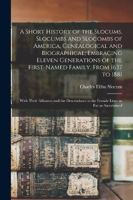A Short History of the Slocums, Slocumbs and Slocombs of America, Genealogical and Biographical; Embracing Eleven Generations of the First-named Family, From 1637 to 1881