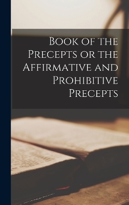 Book of the Precepts or the Affirmative and Prohibitive Precepts -  Anonymous