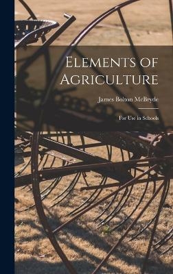 Elements of Agriculture; For use in Schools - James Bolton McBryde