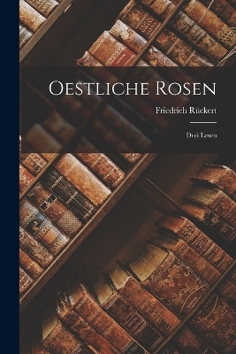 Oestliche Rosen - Friedrich R&uuml;ckert
