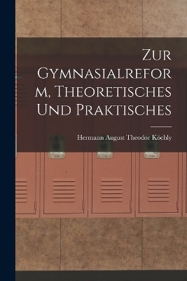 Zur Gymnasialreform, Theoretisches und Praktisches - 