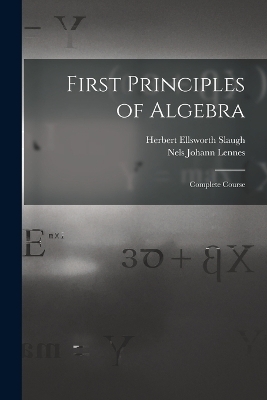 First Principles of Algebra - Nels Johann Lennes, Herbert Ellsworth Slaugh
