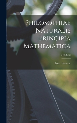 Philosophiae Naturalis Principia Mathematica; Volume 2 - Sir Isaac Newton