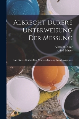 Albrecht D&uuml;rer's Unterweisung Der Messung - Albrecht D&uuml;rer, Alfred Peltzer