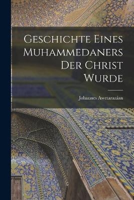 Geschichte eines Muhammedaners der Christ wurde - Johannes Awetaranian
