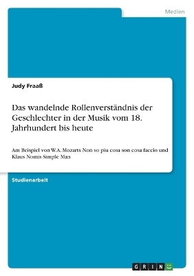 Das wandelnde Rollenverst&Atilde;&curren;ndnis der Geschlechter in der Musik vom 18. Jahrhundert bis heute - Judy Fraa&Atilde;