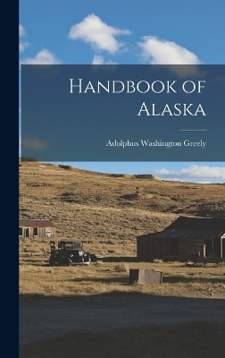Handbook of Alaska - Adolphus Washington Greely