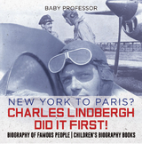 New York to Paris? Charles Lindbergh Did It First! Biography of Famous People | Children's Biography Books - Baby Professor