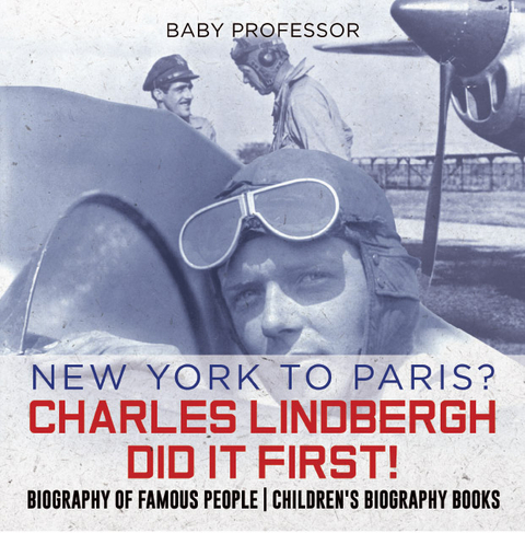 New York to Paris? Charles Lindbergh Did It First! Biography of Famous People | Children's Biography Books - Baby Professor