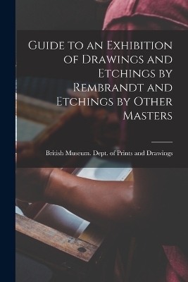 Guide to an Exhibition of Drawings and Etchings by Rembrandt and Etchings by Other Masters -  Museum Dept of Prints and Drawings