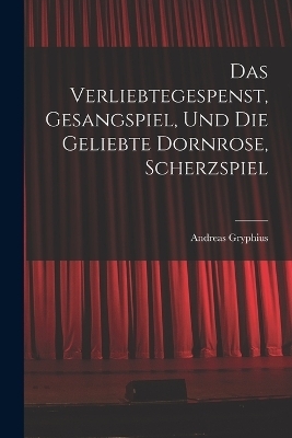 Das verliebtegespenst, gesangspiel, und die geliebte Dornrose, scherzspiel