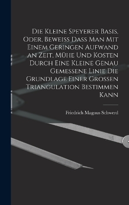 Die kleine Speyerer Basis, oder, Beweiss dass man mit einem geringen Aufwand an Zeit, Mühe und Kosten durch eine kleine genau gemessene Linie die Grundlage einer grossen Triangulation bestimmen kann