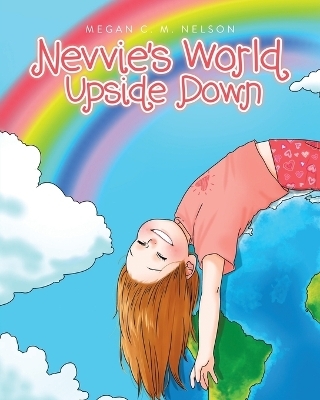 Nevvie's World Upside Down - Megan C M Nelson