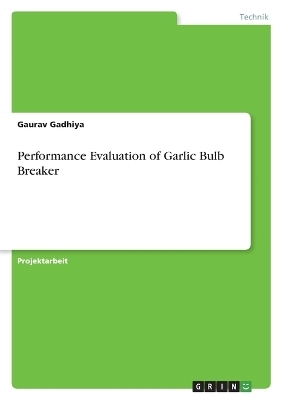 Performance Evaluation of Garlic Bulb Breaker - Gaurav Gadhiya