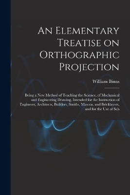 An Elementary Treatise on Orthographic Projection - William Binns
