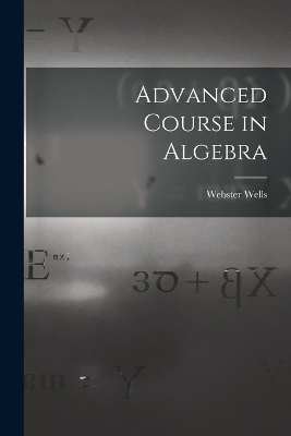 Advanced Course in Algebra - Webster Wells