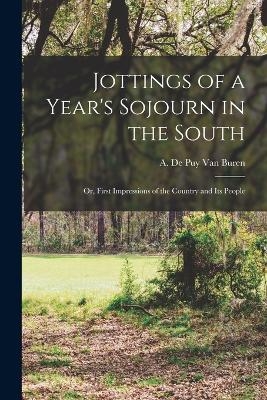 Jottings of a Year's Sojourn in the South; or, First Impressions of the Country and its People - A De Puy Van Buren