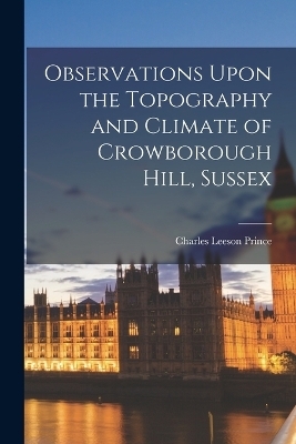 Observations Upon the Topography and Climate of Crowborough Hill, Sussex - Charles Leeson Prince