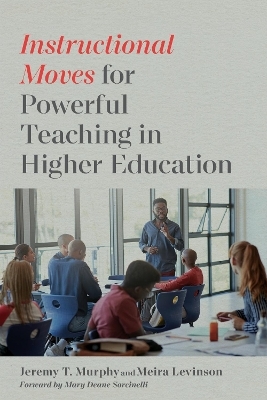 Instructional Moves for Powerful Teaching in Higher Education - Jeremy T. Murphy, Meira Levinson