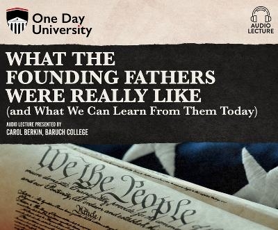 What the Founding Fathers Were Really Like (and What We Can Learn from Them Today) - Carol Berkin