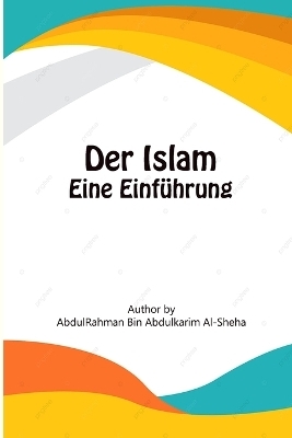 Der Islam - Eine Einf&uuml;hrung - Abdurrahman Abdulkarim Al-Scheha