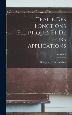 Trait&eacute; Des Fonctions Elliptiques Et De Leurs Applications; Volume 2 - Georges Henri Halphen