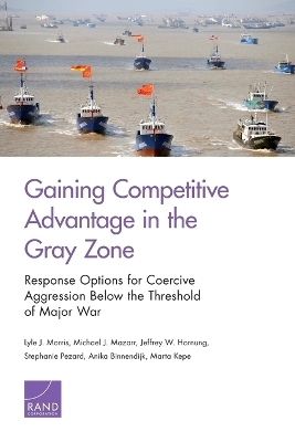 Gaining Competitive Advantage in the Gray Zon - Lyle J Morris, Michael J Mazarr, Jeffrey W Hornung