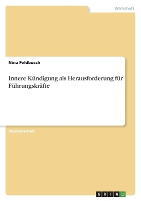 Innere K&uuml;ndigung als Herausforderung f&uuml;r F&uuml;hrungskr&auml;fte - Nina Feldbusch