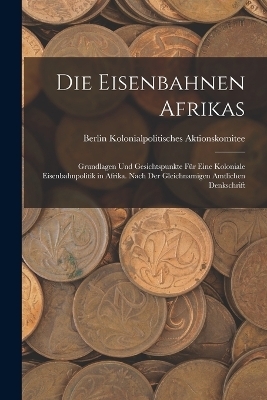 Die Eisenbahnen Afrikas - Berlin Kolonialpoliti Aktionskomitee