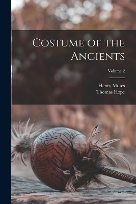 Costume of the Ancients; Volume 2 - Thomas Hope, Moses Henry 1782?-1870