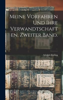 Meine Vorfahren und ihre Verwandtschaften, Zweiter Band. - Adolph Halling