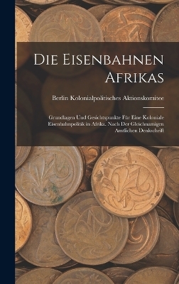 Die Eisenbahnen Afrikas - Berlin Kolonialpoliti Aktionskomitee