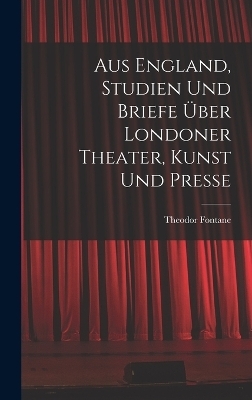 Aus England, Studien und Briefe über Londoner Theater, Kunst und Presse