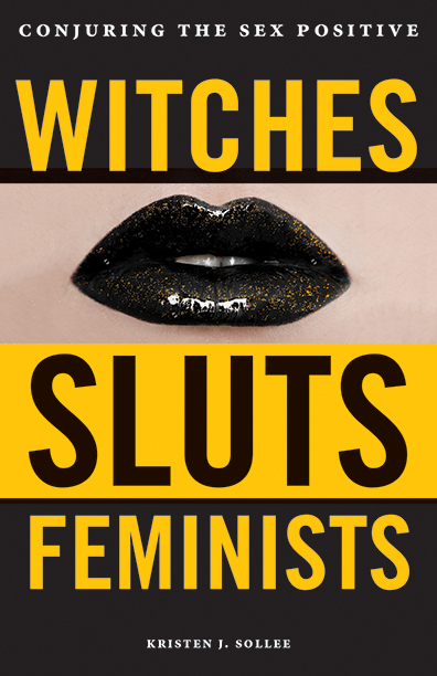 Witches, Sluts, Feminists -  Kristen J. Sollee
