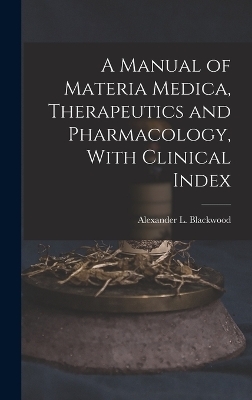 A Manual of Materia Medica, Therapeutics and Pharmacology, With Clinical Index