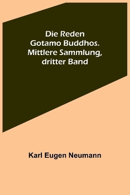 Die Reden Gotamo Buddhos. Mittlere Sammlung, dritter Band - Karl Eugen Neumann