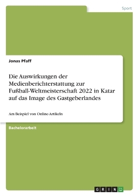 Die Auswirkungen der Medienberichterstattung zur FuÃball-Weltmeisterschaft 2022 in Katar auf das Image des Gastgeberlandes