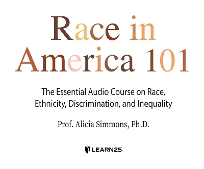 Race in America 101: The Essential Audio Course on Race, Ethnicity, Discrimination, and Inequality - Alicia D Simmons