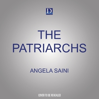 The Patriarchs - Angela Saini