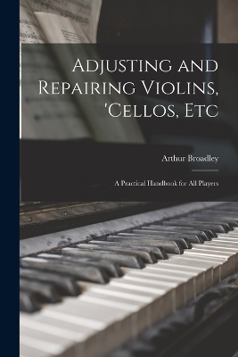 Adjusting and Repairing Violins, 'cellos, Etc