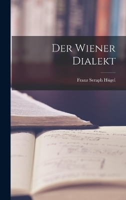 Der Wiener Dialekt - Franz Seraph H&uuml;gel